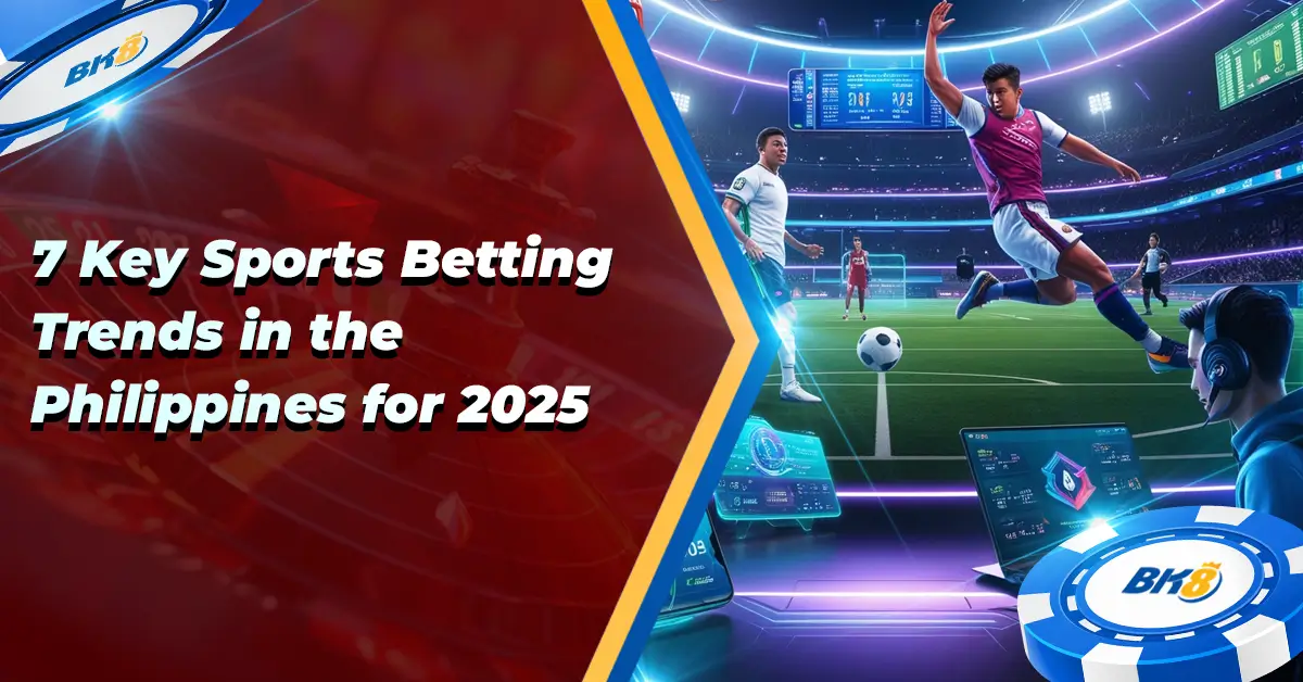 BK8 7 Key Sports Betting Trends Philippines 2025