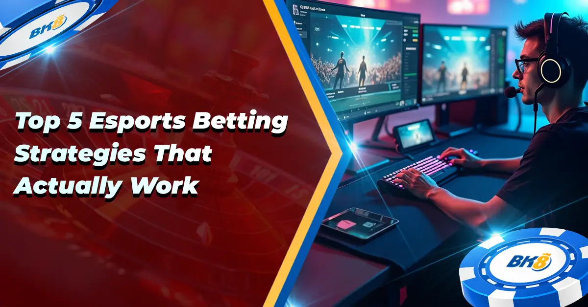 Top 5 Esports Betting Strategies Actually Work