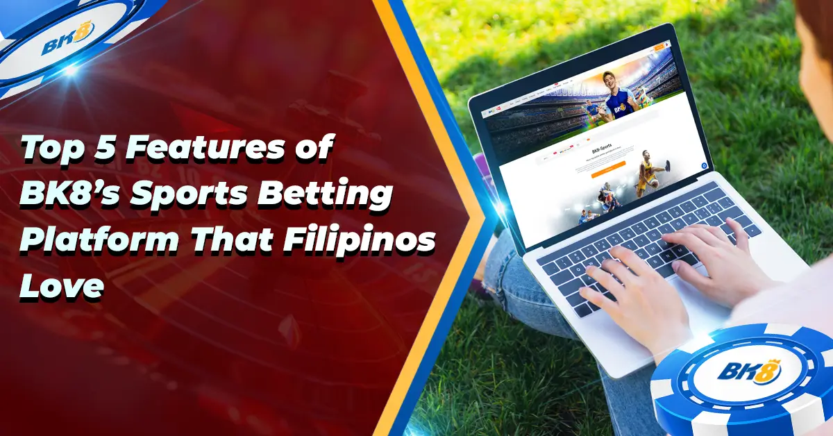 Top 5 Features BK8 Sports Betting Platform Filipinos Love