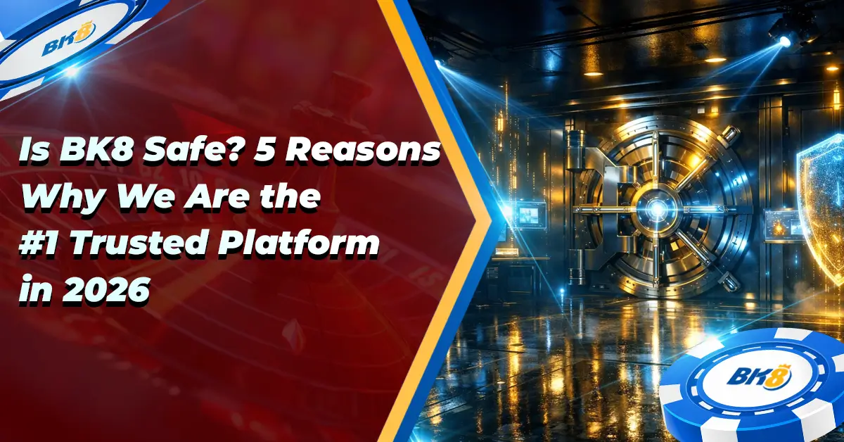 is BK8 Safe 5 Reasons Why