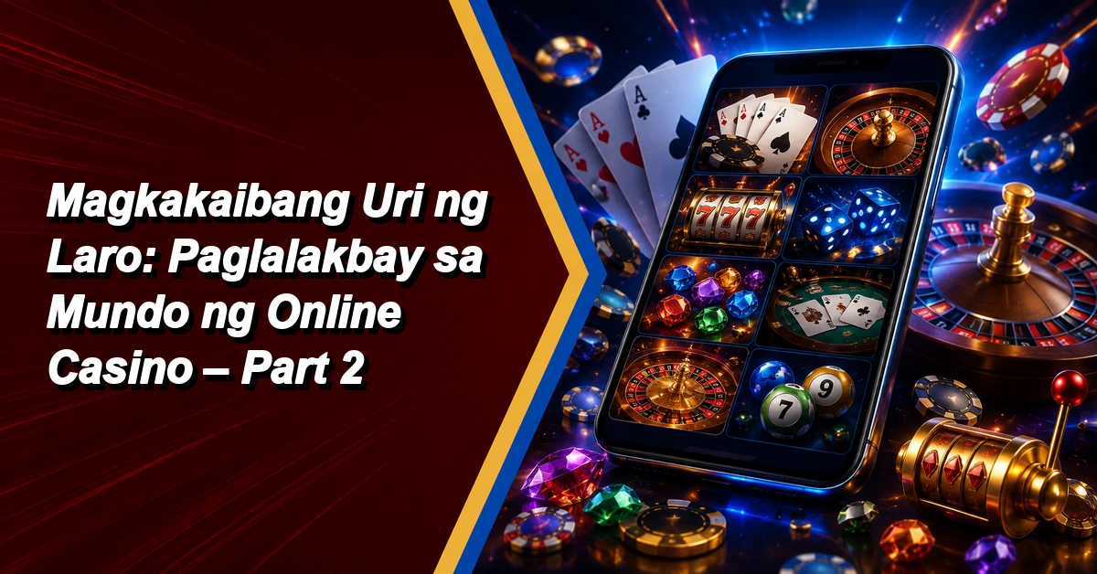 Magkakaibang Uri ng Laro: Paglalakbay sa Mundo ng Online Casino – Part 2